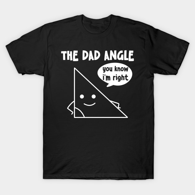 The Dad Angle You Know I'm Right T-Shirt by notsleepyart